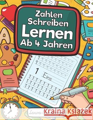 Zahlen Schreiben Lernen Ab 4 Jahren: Erste Zahlen Schreiben Lernen Und  Laura Eichelberger 9781079257656