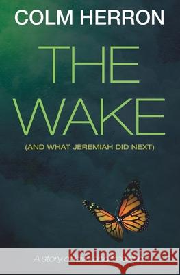 The Wake: And What Jeremiah Did Next Colm Herron 9781079260816 Independently Published