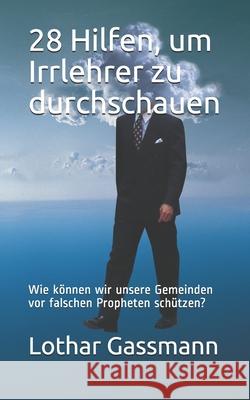 28 Hilfen, um Irrlehrer zu durchschauen: Wie k?nnen wir unsere Gemeinden vor falschen Propheten sch?tzen? Lothar Gassmann 9781079268294