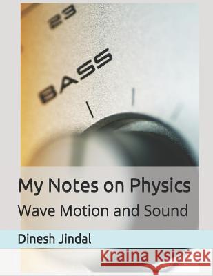 My Notes on Physics: Wave Motion and Sound Mehul Jindal Dinesh Kumar Jindal 9781079272970 Independently Published