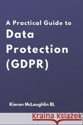 A Practical Guide to Data Protection (GDPR) Kieran McLaughlin 9781079274714