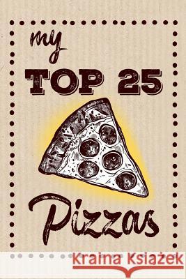 My Top 25 Pizzas: Keep your Favorite 25 Pizza Recipes in one place! Dadamilla Design 9781079279115 Independently Published