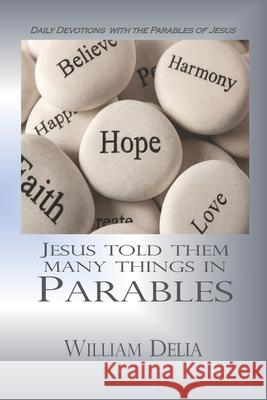 Jesus Told Them Many Things: Daily Devotions with the Parables of Jesus William Delia 9781079282139 Independently Published