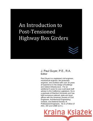 An Introduction to Post-Tensioned Highway Box Girders J. Paul Guyer 9781079287066 Independently Published