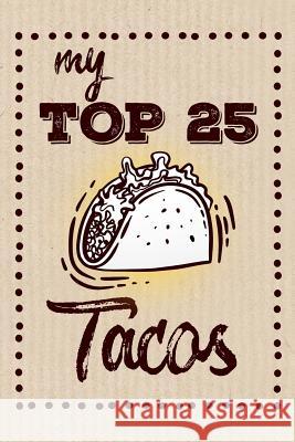 My Top 25 Tacos: Keep your Favorite 25 Taco Recipes in one place! Dadamilla Design 9781079290998 Independently Published