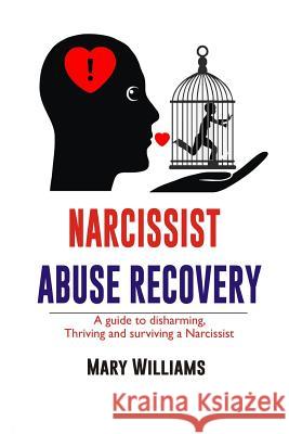 Narcissist Abuse Recovery: Recovery a Guide to Disharming, Thriving and Surviving a Narcissist Mary Williams 9781079296648