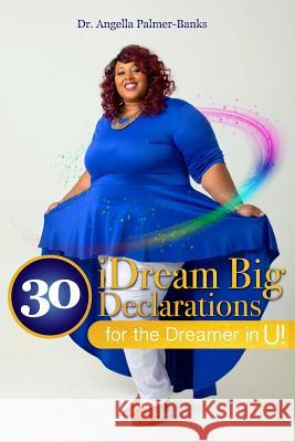 30 iDream Big Declarations: For the Dreamer in U! Angella Palmer-Banks 9781079323870
