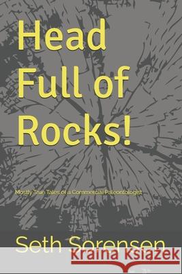 Head Full of Rocks!: Mostly True Tales of a Commercial Paleontologist Jeff Peterson Adriana K. Sorensen Val W. Sorensen 9781079329063