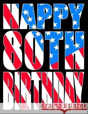 Happy 80th Birthday: Large Print Address Book with Patriotic American Flag Theme. Forget the Birthday Card and Give a Birthday Book Instead Karlon Douglas Level Up Designs Karlon Douglas 9781079330465 Independently Published
