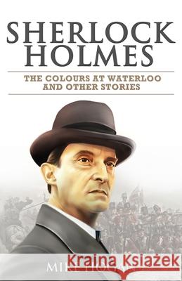 Sherlock Holmes - The Waterloo Colour and Other Stories Mike Hogan 9781079333930 Independently Published