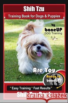 Shih Tzu Training Book for Dogs & Puppies By BoneUP DOG Training: Are You Ready to Bone Up? Easy Training * Fast Results Shih Tzu Book Karen Douglas Kane 9781079353174
