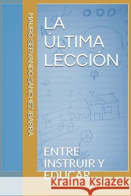 La Última Lección: Entre Instruir Y Educar Enríquez Félix, Misael 9781079370331 Independently Published