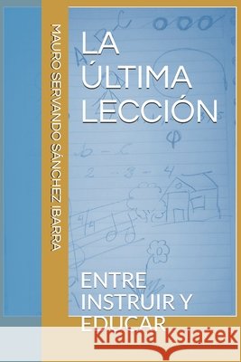 La Última Lección: Entre Instruir Y Educar Enríquez Félix, Misael 9781079370331 Independently Published