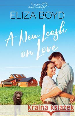 A New Leash on Love: A Clean Small Town Romance Eliza Boyd 9781079374216