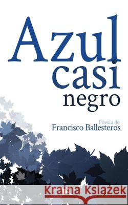 Azul, casi negro Francisco Ballesteros 9781079383416 Independently Published