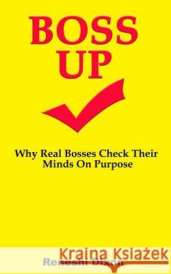 Boss Up: Why Real Bosses Check Their Minds On Purpose Reneshi Dixon 9781079397789 Independently Published