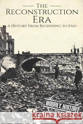 Reconstruction Era: A History from Beginning to End Hourly History 9781079399073 Independently Published