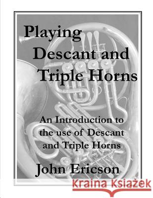 Playing Descant and Triple Horns: An Introduction to the use of Descant and Triple Horns John Ericson 9781079400366 Independently Published