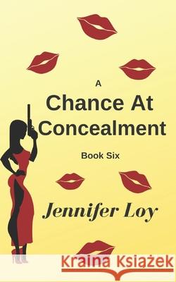 A Chance At Concealment: Book Six Jennifer Loy 9781079401219 Independently Published