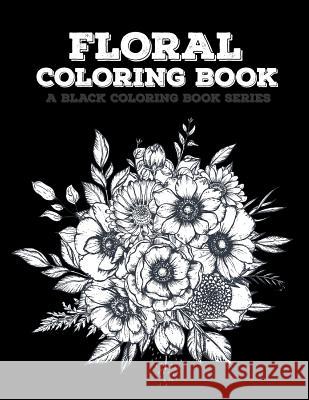Floral Coloring Book: Flowers Coloring Book, 20 Beautiful Illustrations on Black Backround, A Black Coloring Book Series: Floral The Black Colorin 9781079411478 Independently Published
