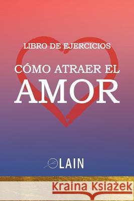 Cómo atraer el Amor: Libro de Ejercicios García Calvo, Lain 9781079452228 Independently Published