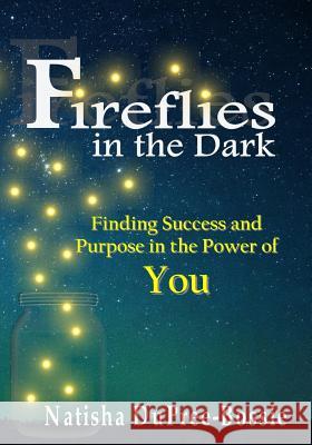 Fireflies in the Dark: Finding Success and Purpose in the Power of You Natisha Dupre 9781079463309