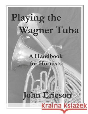 Playing the Wagner Tuba: A Handbook for Hornists John Ericson 9781079466522 Independently Published