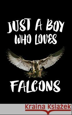 Just A Boy Who Loves Falcons: Animal Nature Collection Marko Marcus 9781079470123
