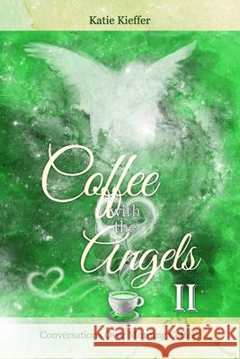 Coffee with the Angels II: Conversations Over Morning Coffee Katie Kieffer 9781079477375