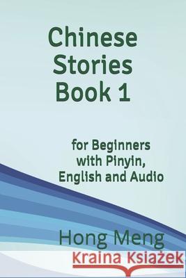 Chinese Stories Book 1: for Beginners with Pinyin, English and Audio Hong Meng 9781079479539