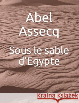 Sous le sable d'Egypte Abel Assecq 9781079506167