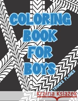 Coloring Book for Boys: Cars, Trucks, Bikes, Planes, Boats And Vehicles Coloring Workbook Visionary Outlook Notebooks 9781079537314 Independently Published