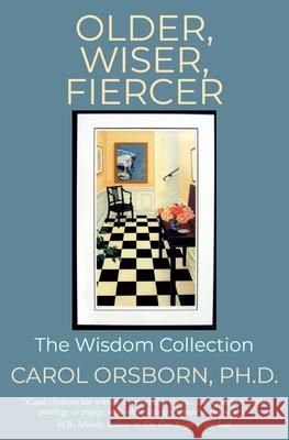 Older, Wiser, Fiercer: The Wisdom Collection Carol Orsbor 9781079544992 Independently Published