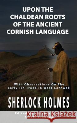 Upon the Chaldean Roots of the Ancient Cornish Language Kelvin I. Jones 9781079557763