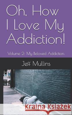 Oh, How I Love My Addiction! Jeff Mullins 9781079585797 Independently Published