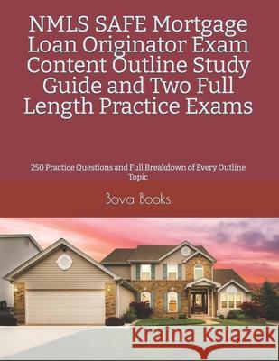 NMLS SAFE Mortgage Loan Originator Exam Content Outline Study Guide and Two Full Length Practice Exams: 250 Practice Questions and Full Breakdown of E Bova Book 9781079586862 Independently Published