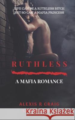 Ruthless: A Mafia Romance Cheri Marie Alexis R. Craig 9781079595154 Independently Published