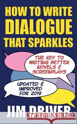 How To Write Dialogue That Sparkles: The Key To Writing Better Novels, Screenplay Writing: Dialogue Writing Made Simple Jim Driver 9781079696059