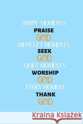 Happy moments praise God: Sermon notes inspiration to start each day with a grateful heart Rachel Thomas 9781079696448 Independently Published