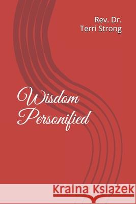 Wisdom Personified Terri L. Strong 9781079734461 Independently Published