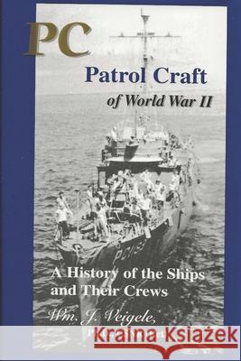 PC Patrol Craft of WWII: - A History of the Ships and Their Crews William John Veigele 9781079748536 Independently Published