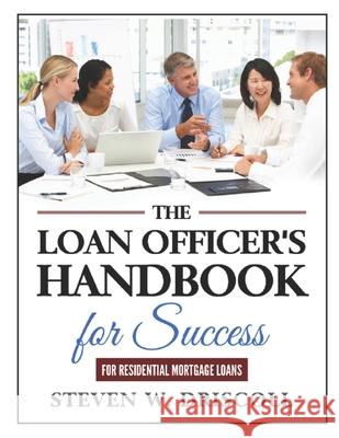 The Loan Officer's Handbook for Success Steven W. Driscoll 9781079757651 Independently Published