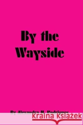 By the Wayside Alexandra H. Rodrigues 9781079761924 Independently Published