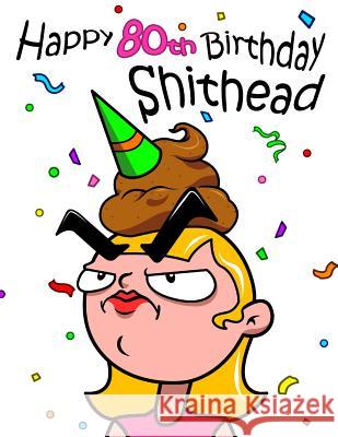 Happy 80th Birthday Shithead: This Large Print Address Book is a Great Gag Gift and Birthday Gift All in One. Forget the Birthday Card and Get a Bir Karlon Douglas Level Up Designs Karlon Douglas 9781079775082 Independently Published