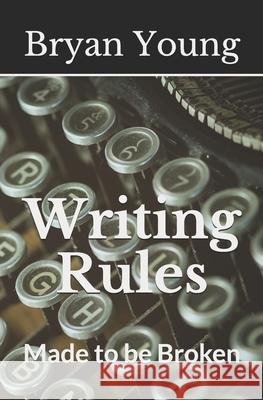 Writing Rules - Made to Be Broken Bryan L. Young 9781079798883