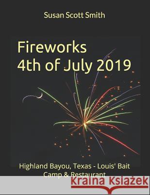 Fireworks 4th of July 2019: Highland Bayou, Texas - Louis' Bait Camp & Restaurant Susan Scott Smith Susan Scott Smith 9781079805451