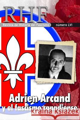 RHF - Revista de Historia del Fascismo: Adrien Arcand y el Fascismo Canadiense Ernesto Mila 9781079851168