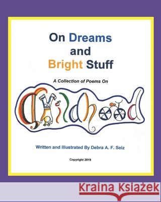 On Dreams and Bright Stuff: A Collection of Poems To Love On CHILDHOOD Debra Seiz Debra Seiz 9781079852714 Independently Published