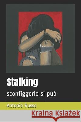 Stalking: sconfiggerlo si può Donno, Stefano, Russo, Antonio 9781079874600 Independently Published