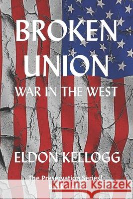 Broken Union - War in the West Eldon Kellogg 9781079902990 Independently Published